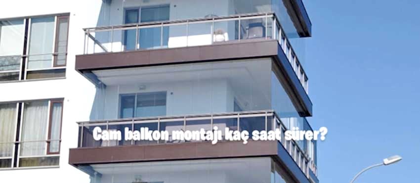 Cam balkon montajı kaç saat sürer